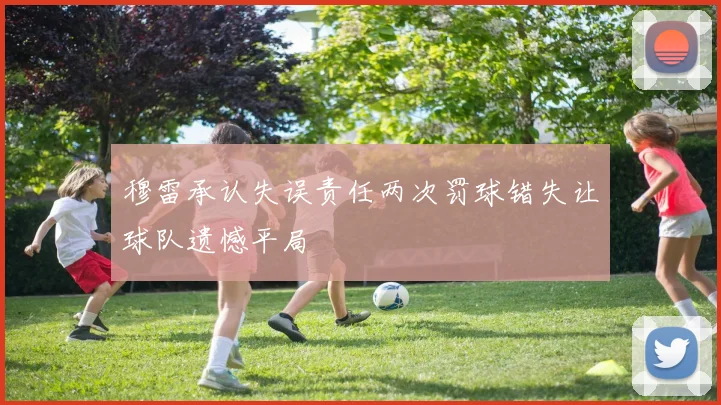 穆雷承认失误责任两次罚球错失让球队遗憾平局